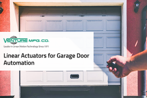 Linear Actuators for Garage Door Automation - Venture Mfg.Co. Blog